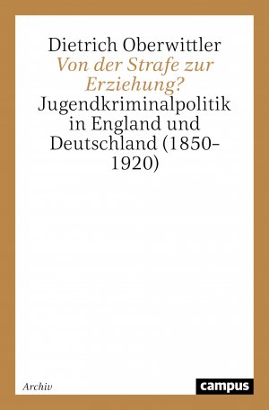 ISBN 9783593364636: Von der Strafe zur Erziehung?: Jugendkriminalpolitik in England und Deutschland (1850-1920) (Campus Forschung) von Dietrich Oberwittler