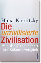 gebrauchtes Buch – Die unzivilisierte Zivilisation. Wie die Gesellschaft ihre Zukunft verspielt. [Aug 19, 2002] Kurnitzky, Horst