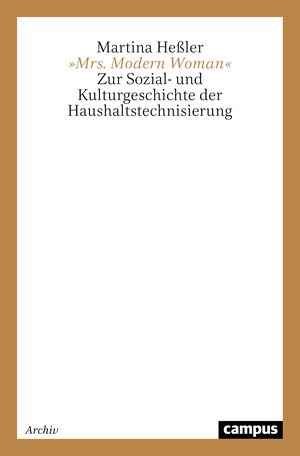 Martina Hessler Martina Hessler - Mrs. Modern Woman: Zur Sozial- und Kulturgeschichte der Haushaltstechnisierung Campus Forschung Mrs. Modern Woman Mrs Modern Woman Martina Hessler Mrs. Modern Woman Geschichte Historiker Kulturgeschichte Hausfrau Haushalt Haushalte Privater Haushaltsfhrung Haushaltsgert Haushaltsgerte Haushaltstechnik Hauswirtschaft Geschichtswissenschaften Kulturgeschichte Sachbcher Geschichte Kchengert Privater Haushalt Technisierung Zwischenkriegszeit