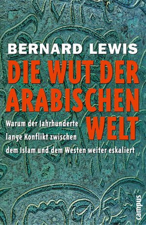 ISBN 9783593373430: Die Wut der arabischen Welt: Warum der jahrhundertelange Konflikt zwischen dem Islam und dem Westen weiter eskaliert