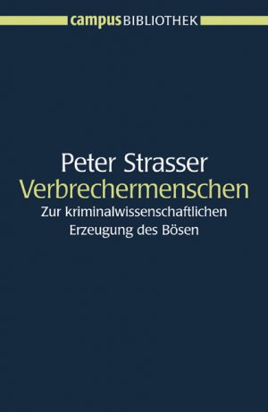 Peter Strasser - Verbrechermenschen Zur kriminalwissenschaftlichen Erzeugung des Bsen