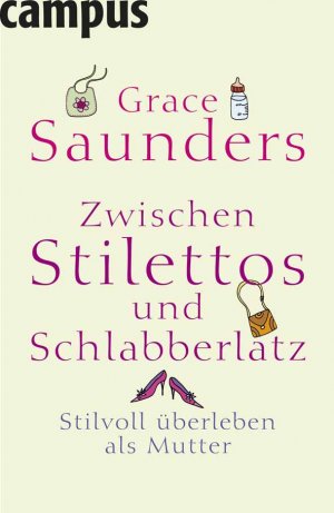 ISBN 9783593382623: Zwischen Stilettos und Schlabberlatz: Stilvoll überleben als Mutter Broschiert – 11. Februar 2008von Grace Saunders (Autor), Nicole Hölsken (Übersetzer)