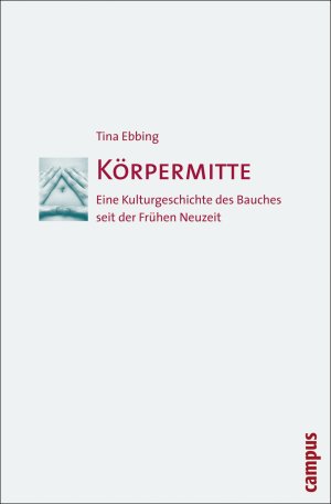 ISBN 9783593387338: Körpermitte - Eine Kulturgeschichte des Bauches seit der Frühen Neuzeit