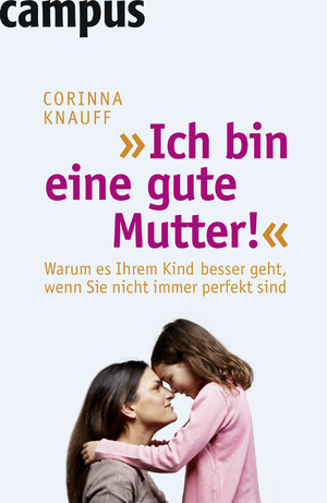 ISBN 9783593387949: Ich bin eine gute Mutter! - Warum es Ihrem Kind besser geht, wenn Sie nicht immer perfekt sind