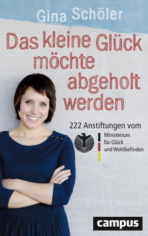 ISBN 9783593505893: Das kleine Glück möchte abgeholt werden - 222 Anstiftungen vom Ministerium für Glück und Wohlbefinden