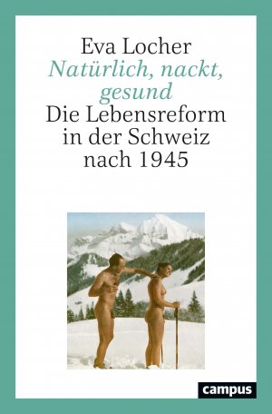 ISBN 9783593513423: Natürlich, nackt, gesund - Die Lebensreform in der Schweiz nach 1945