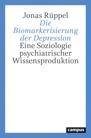 ISBN 9783593515342: Die Biomarkerisierung der Depression / Eine Soziologie psychiatrischer Wissensproduktion / Jonas Rüppel / Taschenbuch / 518 S. / Deutsch / 2022 / Campus Verlag / EAN 9783593515342