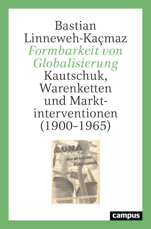 ISBN 9783593517230: Formbarkeit von Globalisierung - Kautschuk, Warenketten und Marktinterventionen (1900–1965)