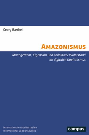 ISBN 9783593519043: Amazonismus | Management, Eigensinn und kollektiver Widerstand im digitalen Kapitalismus | Georg Barthel | Taschenbuch | Labour Studies | 310 S. | Deutsch | 2024 | Campus Verlag GmbH