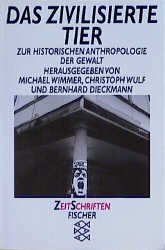 gebrauchtes Buch – Wimmer, Michael  – Das "zivilisierte Tier" : zur historischen Anthropologie der Gewalt. hrsg. von Michael Wimmer ... / Fischer ; 12955 : ZeitSchriften