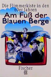 ISBN 9783596138050: Am Fuss der Blauen Berge - Die Flimmerkiste in den sechziger Jahren