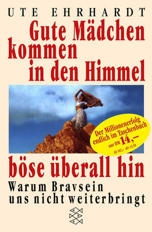 ISBN 9783596147519: Gute Mädchen kommen in den Himmel, böse überall hin – Warum Bravsein uns nicht weiterbringt