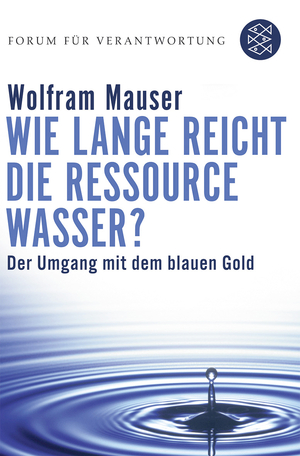 ISBN 9783596172733: Wie lange reicht die Ressource Wasser? - Vom Umgang mit dem blauen Gold