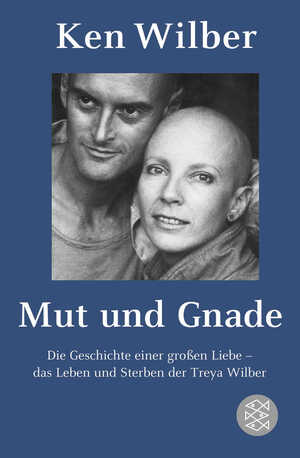 ISBN 9783596180677: Mut und Gnade - Die Geschichte einer großen Liebe - das Leben und Sterben der Treya Wilber