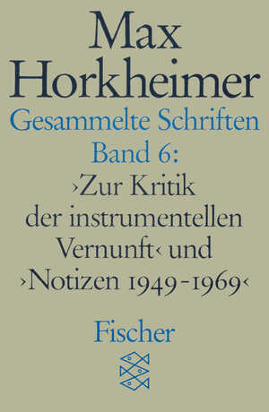 neues Buch – Max Horkheimer – Gesammelte Schriften in 19 Bänden / Band 6: 'Zur Kritik der instrumentellen Vernunft' und 'Notizen 1949-1969' / Max Horkheimer / Taschenbuch / 448 S. / Deutsch / 1991 / S. Fischer Verlag