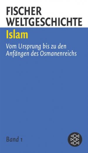ISBN 9783596507337: Islam – Vom Ursprung bis zu den Anfängen des Osmanenreichs. Die islamischen Reiche nach dem Fall von Konstantinopel