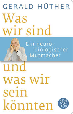 ISBN 9783596521647: Was wir sind und was wir sein könnten - Ein neurobiologischer Mutmacher