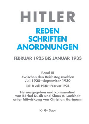 ISBN 9783598219344: Hitler, Adolf: Reden, Schriften, Anordnungen; Band 3: Zwischen den Reichstagswahlen Juli 1928 - September 1930. Teil 1: Juli 1928 - Februar 1929 Hrsg. und kommentiert von Bärbel Dusik und Klaus A. Lankheit unter Mitw. von Christian Hartmann