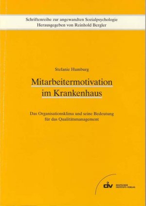 Reinhold Bergler (Herausgeber), Stefanie Humburg (Autor) - Mitarbeitermotivation im Krankenhaus: Das Organisationsklima und seine Bedeutung fr das Qualittsmanagement Schriftenreihe zur angewandten Sozialpsychologie 8 Psychologie Leistungsmotivation Psychologie Klinikimage Dienstleistungsimage Organisationsakzeptanz Qualifikation Fhrung Arbeitszufriedenheit Krankenhuser Qualittsmanagement Mitarbeiteruntersuchungen Motivation Patientenbefragung Mitarbeiterbefragung Befragungsinstrument systematische Fragebogenentwicklung statistische kausalanalytische Auswertung Motivation