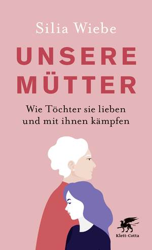 gebrauchtes Buch – Silia Wiebe – Unsere Mütter: Wie Töchter sie lieben und mit ihnen Kämpfen