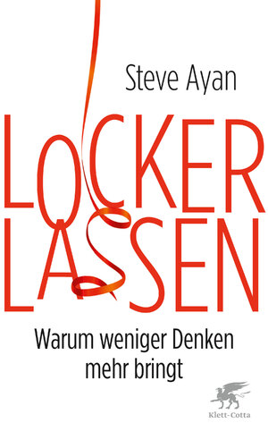 ISBN 9783608980493: Lockerlassen: Warum weniger Denken mehr bringt Ayan, Steve