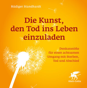 gebrauchtes Buch – Rüdiger Standhardt – Die Kunst, den Tod ins Leben einzuladen - Denkanstöße für einen achtsamen Umgang mit Sterben, Tod und Abschied