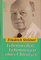 Friedrich Stelzner - Lebenswellen, Lebenswogen eines Chirurgen: Reihe: ecomed Biographien