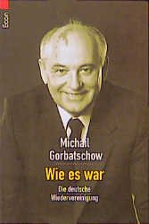 Wie Es War Die Deutsche Wiedervereinigung Michail Gorbatschow