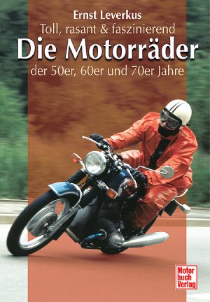 gebrauchtes Buch – Die Motorräder der 50er – Die Motorräder der 50er, 60er und 70er Jahre: Toll, rasant & faszinierend Leverkus, Ernst