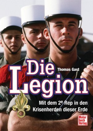 ISBN 9783613031548: Die Legion - Mit dem 2e Rep in den Krisenherden dieser Erde