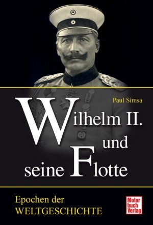 ISBN 9783613034808: Wilhelm II. und seine Flotte. Epochen der Weltgeschichte