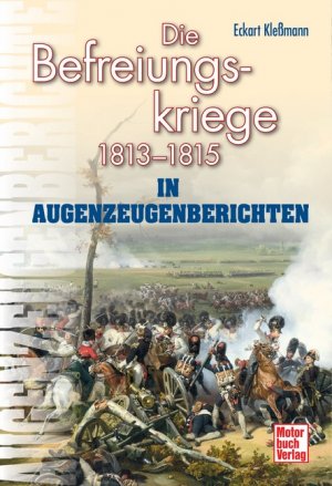 ISBN 9783613035447: Die Befreiungskriege: 1813-1815 in Augenzeugenberichten (Augenzeugenbrichte) KleÃŸmann, Eckart