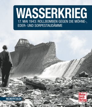 ISBN 9783613038363: Wasserkrieg: 17. Mai 1943: Rollbomben gegen die Möhne-,Eder-und Sorpestaudämme 17. Mai 1943: Rollbomben gegen Möhne-,Eder-und Sorpestaudämme