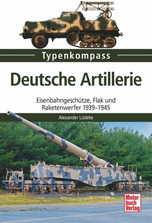 ISBN 9783613038462: Deutsche Artillerie - Eisenbahngeschütze, Flak und Raketenwerfer 1939-1945