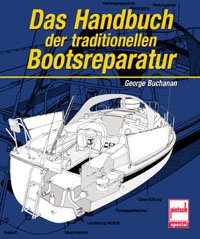 gebrauchtes Buch – George Buchanan – Das Handbuch der traditionellen Bootsreparatur Neuauflage des Handbuchs für Bootsreparaturen [Gebundene Ausgabe] George Buchanan Pietsch Verlag Niet- und nagelfest Sachkundige Pflege, Wartung und Repa