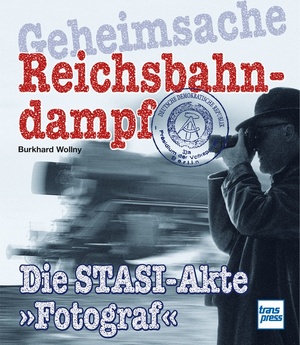 ISBN 9783613716094: Geheimsache Reichsbahndampf: Die Stasi-Akte »Fotograf«