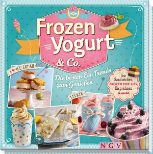 ISBN 9783625172963: Frozen Yogurt & Co. - Ice-Sandwiches, Frozen Pop-Ups, Eispralinen & mehr. Die besten Eis-Trends zum Genießen