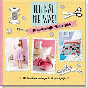 ISBN 9783625174158: Ich näh mir was! - 40 zauberhafte Nähprojekte mit Schnittmusterbogen in Originalgröße