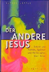 gebrauchtes Buch – Alfred Läpple – Der andere Jesus. Ketzer und Poeten, Spötter und Philosophen über Jesus.