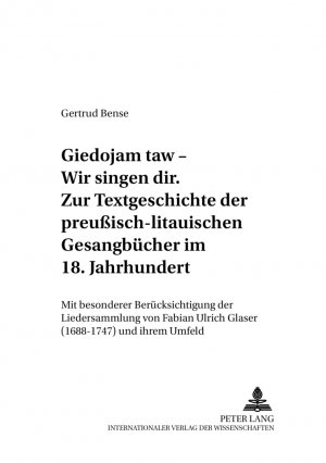 ISBN 9783631305300: «Giedojam taw – Wir singen dir». Zur Textgeschichte der preußisch-litauischen Gesangbücher im 18. Jahrhundert - Mit besonderer Berücksichtigung der Liedersammlung von Fabian Ulrich Glaser (1688-1747) und ihrem Umfeld