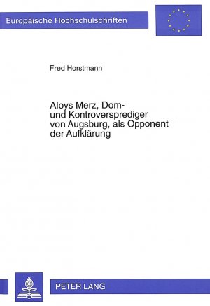 ISBN 9783631313503: Aloys Merz, Dom- und Kontroversprediger von Augsburg, als Opponent der Aufklärung