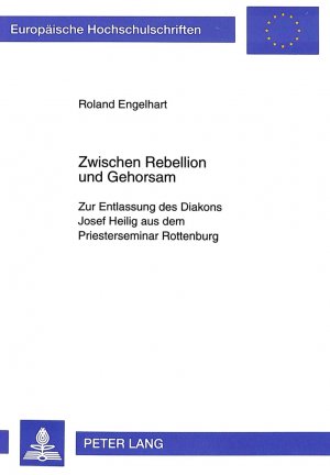 ISBN 9783631314180: Zwischen Rebellion und Gehorsam – Zur Entlassung des Diakons Josef Heilig aus dem Priesterseminar Rottenburg