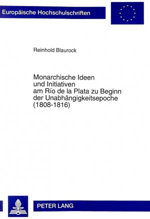 ISBN 9783631327364: Monarchische Ideen und Initiativen am Río de la Plata zu Beginn der Unabhängigkeitsepoche (1808-1816)