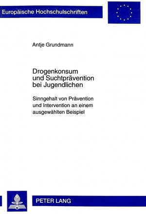 ISBN 9783631336182: Drogenkonsum und Suchtprävention bei Jugendlichen. Sinngehalt von Prävention und Intervention an einem ausgewählten Beispiel. (=Europäische Hochschulschriften / Reihe 11 / Pädagogik ; Bd. 748).