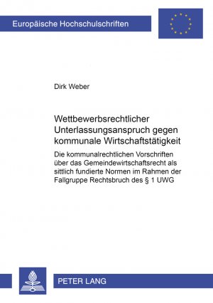 ISBN 9783631349434: Wettbewerbsrechtlicher Unterlassungsanspruch gegen kommunale Wirtschaftstätigkeit - Die kommunalrechtlichen Vorschriften über das Gemeindewirtschaftsrecht als sittlich fundierte Normen im Rahmen der Fallgruppe Rechtsbruch des § 1 UWG