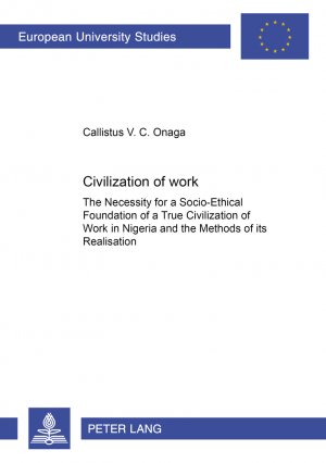 ISBN 9783631384237: Civilization of Work - The Necessity for a Socio-Ethical Foundation of a True Civilization of Work in Nigeria and the Methods of its Realisation