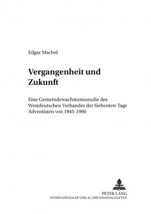 ISBN 9783631391419: Vergangenheit und Zukunft - Eine Gemeindewachstumsstudie des Westdeutschen Verbandes der Siebenten-Tags Adventisten von 1945-1990