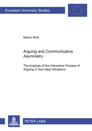 ISBN 9783631397664: Arguing and Communicative Asymmetry – The Analysis of the Interactive Process of Arguing in Non-ideal Situations