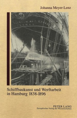 ISBN 9783631474969: Schiffbaukunst und Werftarbeit in Hamburg 1838-1896 - Arbeit und Gewerkschaftsorganisation im industrialisierten Schiffbau des 19. Jahrhunderts