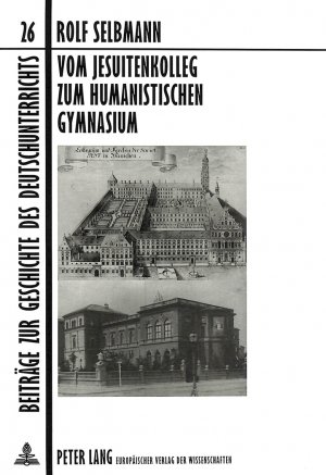 ISBN 9783631483794: Vom Jesuitenkolleg zum Humanistischen Gymnasium. Beiträge zur Geschichte des Deutschunterrichts Nr.26.